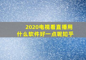 2020电视看直播用什么软件好一点呢知乎