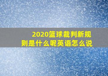 2020篮球裁判新规则是什么呢英语怎么说