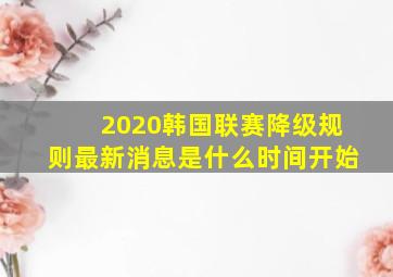 2020韩国联赛降级规则最新消息是什么时间开始