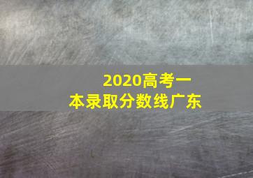 2020高考一本录取分数线广东