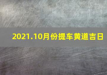 2021.10月份提车黄道吉日