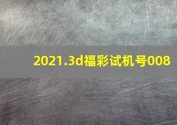 2021.3d福彩试机号008