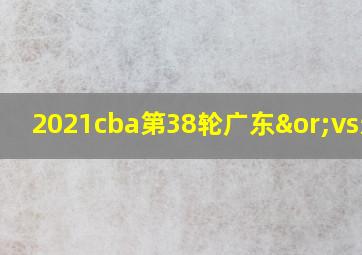 2021cba第38轮广东∨vs辽宁