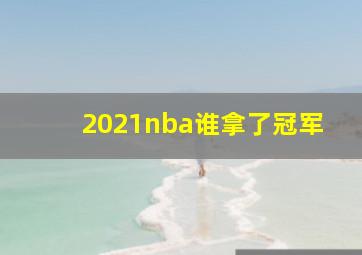 2021nba谁拿了冠军