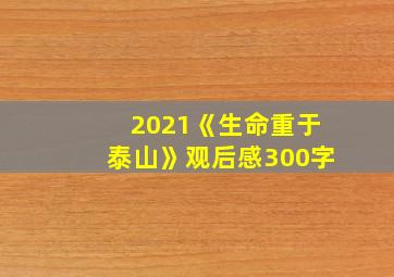 2021《生命重于泰山》观后感300字