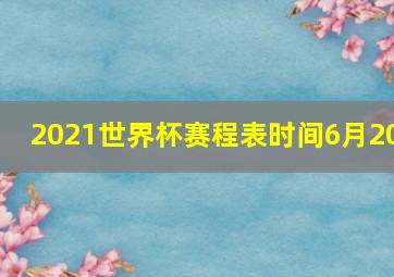 2021世界杯赛程表时间6月20