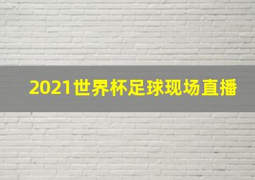 2021世界杯足球现场直播