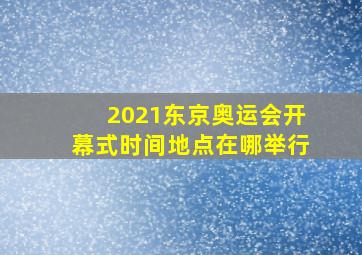 2021东京奥运会开幕式时间地点在哪举行