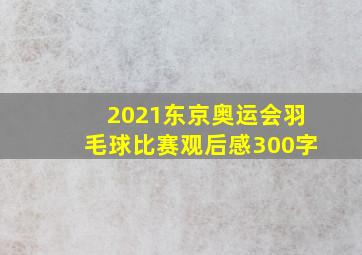 2021东京奥运会羽毛球比赛观后感300字