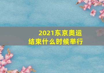 2021东京奥运结束什么时候举行