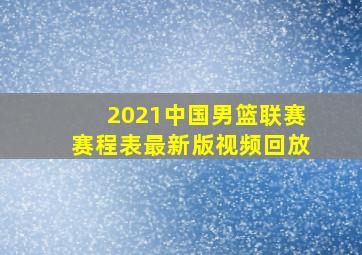 2021中国男篮联赛赛程表最新版视频回放