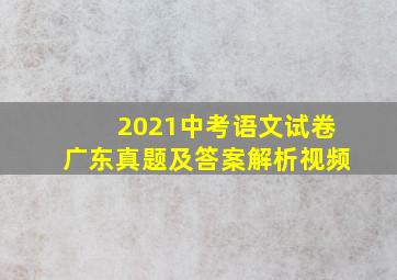 2021中考语文试卷广东真题及答案解析视频