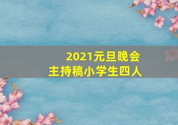 2021元旦晚会主持稿小学生四人