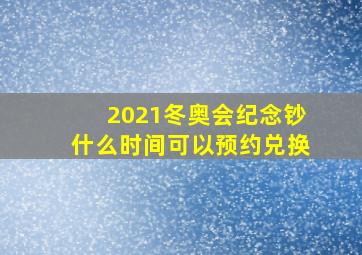 2021冬奥会纪念钞什么时间可以预约兑换