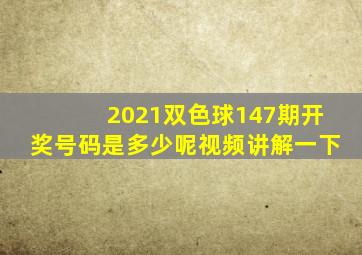 2021双色球147期开奖号码是多少呢视频讲解一下