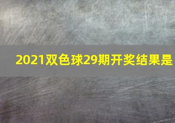 2021双色球29期开奖结果是