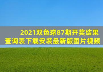 2021双色球87期开奖结果查询表下载安装最新版图片视频