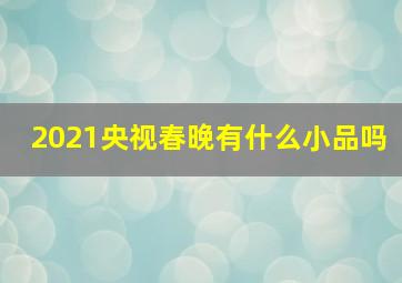 2021央视春晚有什么小品吗