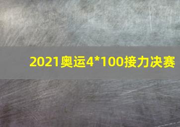 2021奥运4*100接力决赛