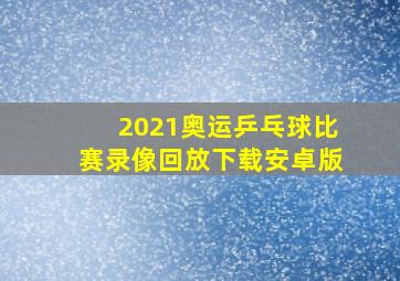 2021奥运乒乓球比赛录像回放下载安卓版