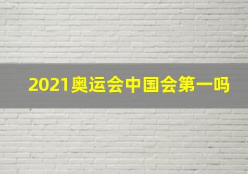 2021奥运会中国会第一吗