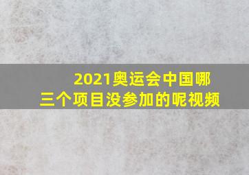 2021奥运会中国哪三个项目没参加的呢视频