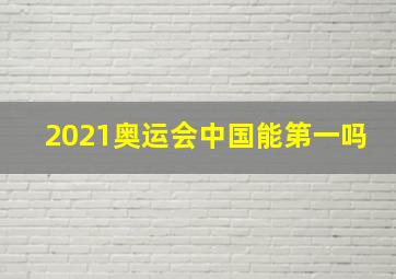 2021奥运会中国能第一吗