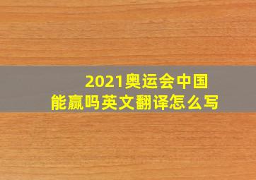 2021奥运会中国能赢吗英文翻译怎么写