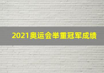 2021奥运会举重冠军成绩