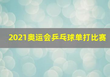 2021奥运会乒乓球单打比赛