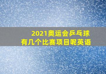 2021奥运会乒乓球有几个比赛项目呢英语