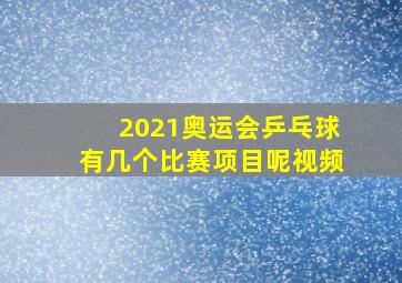 2021奥运会乒乓球有几个比赛项目呢视频