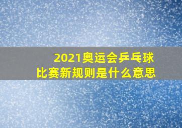 2021奥运会乒乓球比赛新规则是什么意思