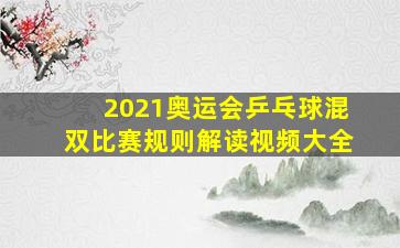 2021奥运会乒乓球混双比赛规则解读视频大全