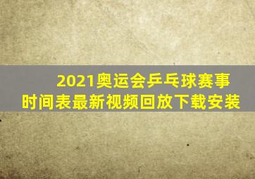 2021奥运会乒乓球赛事时间表最新视频回放下载安装