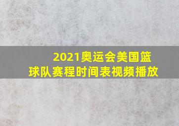 2021奥运会美国篮球队赛程时间表视频播放