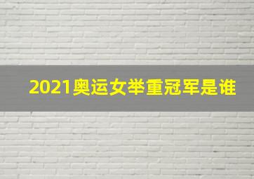 2021奥运女举重冠军是谁