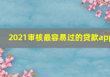 2021审核最容易过的贷款app