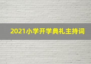 2021小学开学典礼主持词