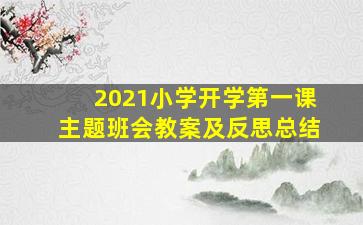 2021小学开学第一课主题班会教案及反思总结