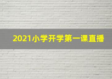 2021小学开学第一课直播