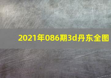 2021年086期3d丹东全图