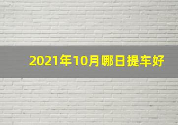 2021年10月哪日提车好