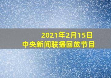 2021年2月15日中央新闻联播回放节目