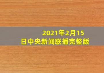 2021年2月15日中央新闻联播完整版