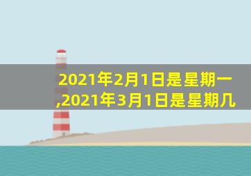 2021年2月1日是星期一,2021年3月1日是星期几