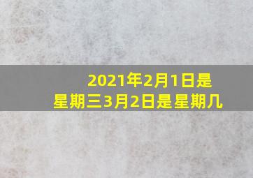 2021年2月1日是星期三3月2日是星期几