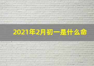 2021年2月初一是什么命