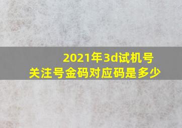 2021年3d试机号关注号金码对应码是多少