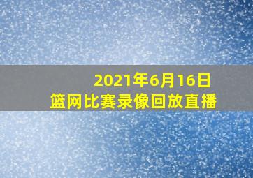 2021年6月16日篮网比赛录像回放直播